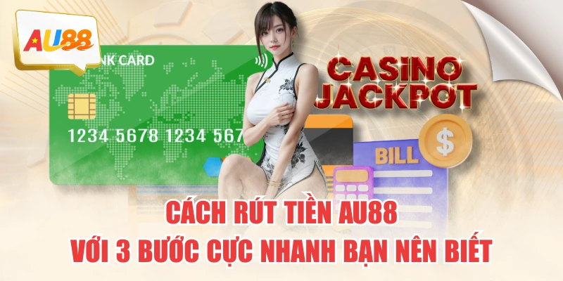 Rút Tiền AU88 - Thao tác 3 Bước Cực Nhanh Bạn Nên Biết 3 Cách Rút Tiền AU88 Với 3 Bước Cực Nhanh Bạn Nên Biết